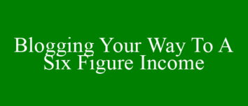 Blogging Your Way To A Six Figure Income