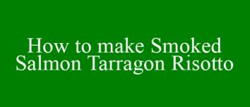 How to make Smoked Salmon Tarragon Risotto