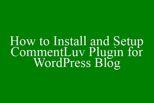 How to Install and Setup CommentLuv Plugin for WordPress Blog