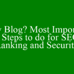 New Blog? Most Important 5 Steps to do for SEO Ranking and Security