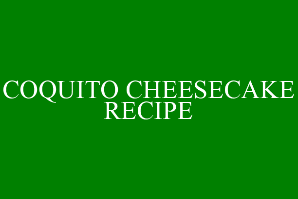 COQUITO CHEESECAKE RECIPE
