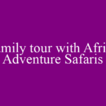 Family tour with Africa Adventure Safaris