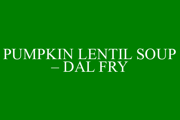 PUMPKIN LENTIL SOUP – DAL FRY