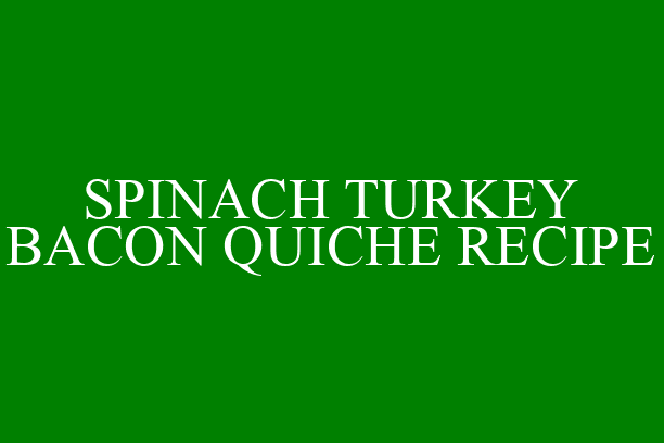 SPINACH TURKEY BACON QUICHE RECIPE