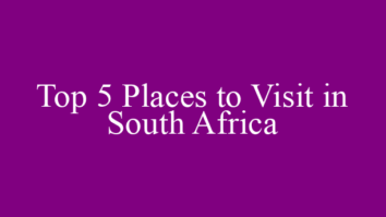 Top 5 Places to Visit in South Africa